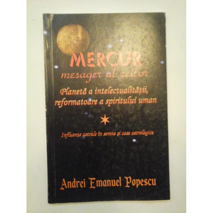 MERCUR - MESAGER AL ZEILOR PLANETA A INTELECTUALITATII, REFORMATOARE A SPIRITULUI UMAN - ANDREI EMANUEL POPESCU MERCUR - MESAGER AL ZEILOR PLANETA A INTELECTUALITATII, REFORMATOARE A SPIRITULUI UMAN - ANDREI EMANUEL POPESCU